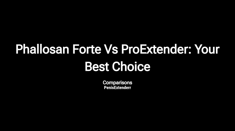 Phallosan Forte Vs Proextender: Your Best Choice