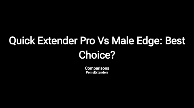 Quick Extender Pro Vs Male Edge: Best Choice?