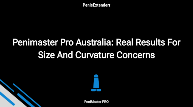 Penimaster Pro Australia: Real Results For Size And Curvature Concerns