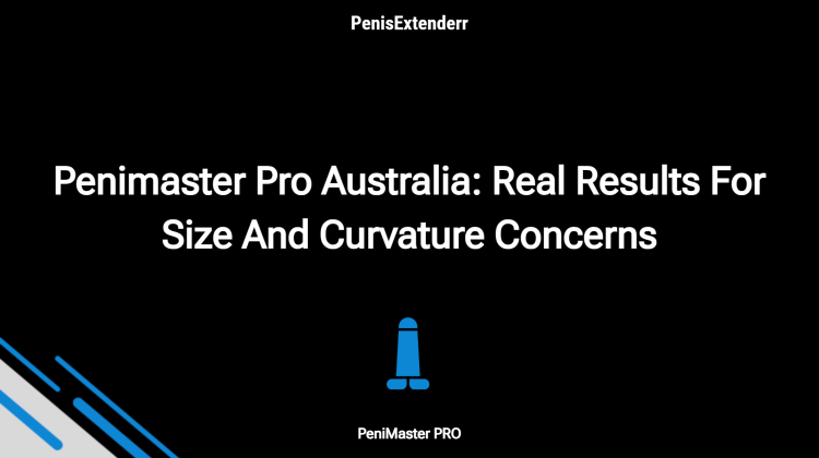Penimaster Pro Australia: Real Results For Size And Curvature Concerns