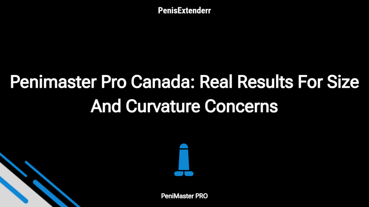 Penimaster Pro Canada: Real Results For Size And Curvature Concerns