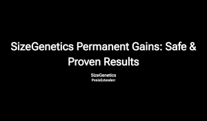 Sizegenetics Permanent Gains: Safe & Proven Results