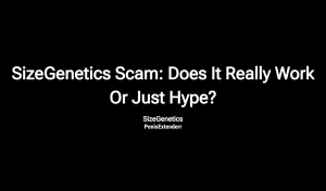 Sizegenetics Scam: Does It Really Work Or Just Hype?